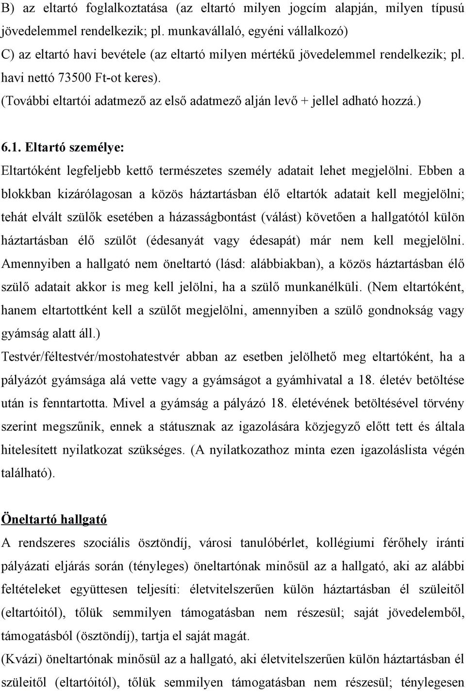 (További eltartói adatmező az első adatmező alján levő + jellel adható hozzá.) 6.1. Eltartó személye: Eltartóként legfeljebb kettő természetes személy adatait lehet megjelölni.
