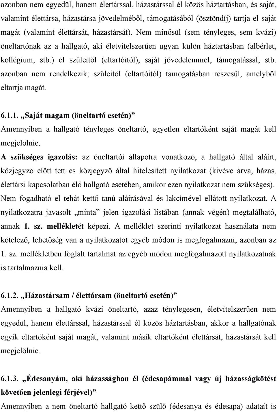) él szüleitől (eltartóitól), saját jövedelemmel, támogatással, stb. azonban nem rendelkezik; szüleitől (eltartóitól) támogatásban részesül, amelyből eltartja magát. 6.1.