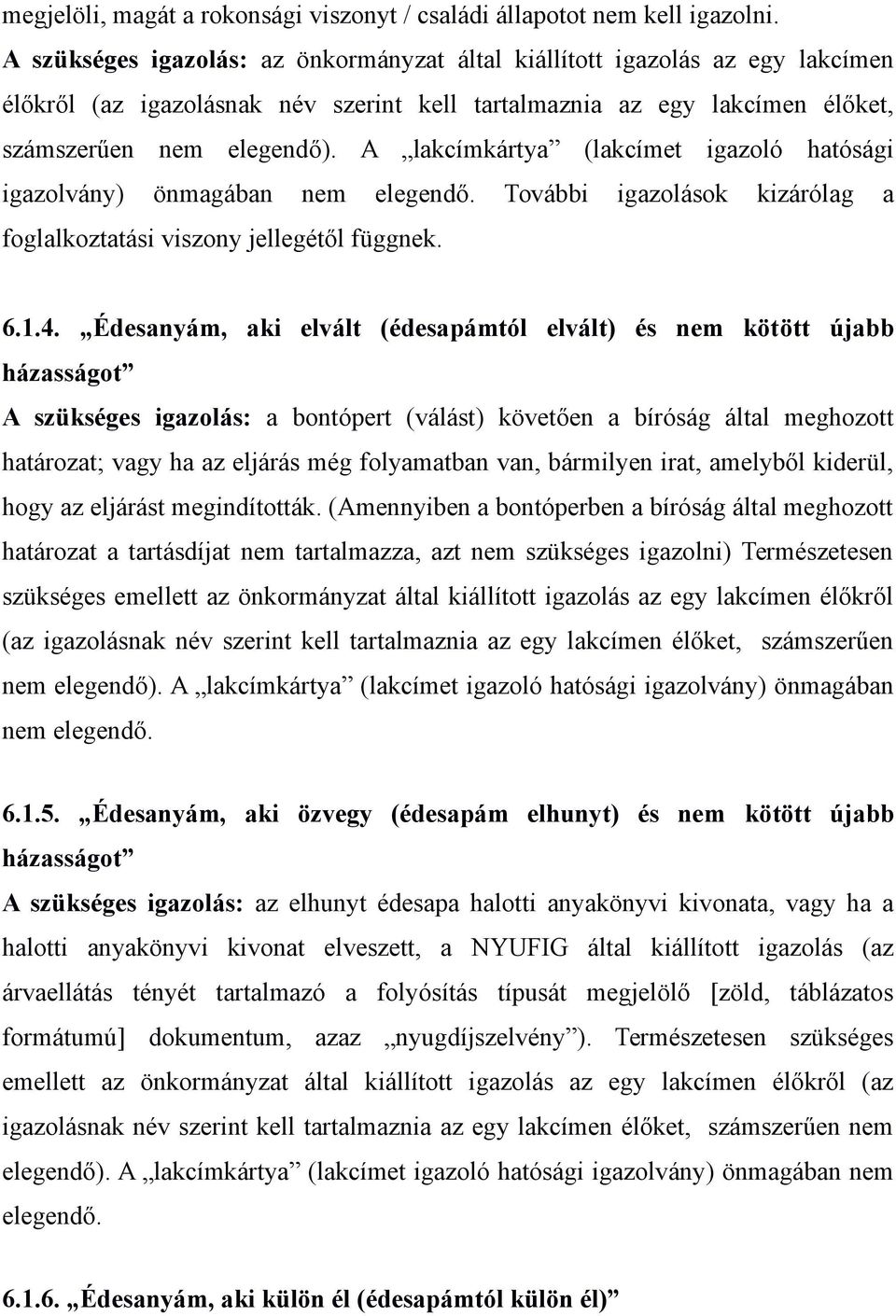 A lakcímkártya (lakcímet igazoló hatósági igazolvány) önmagában nem elegendő. További igazolások kizárólag a foglalkoztatási viszony jellegétől függnek. 6.1.4.