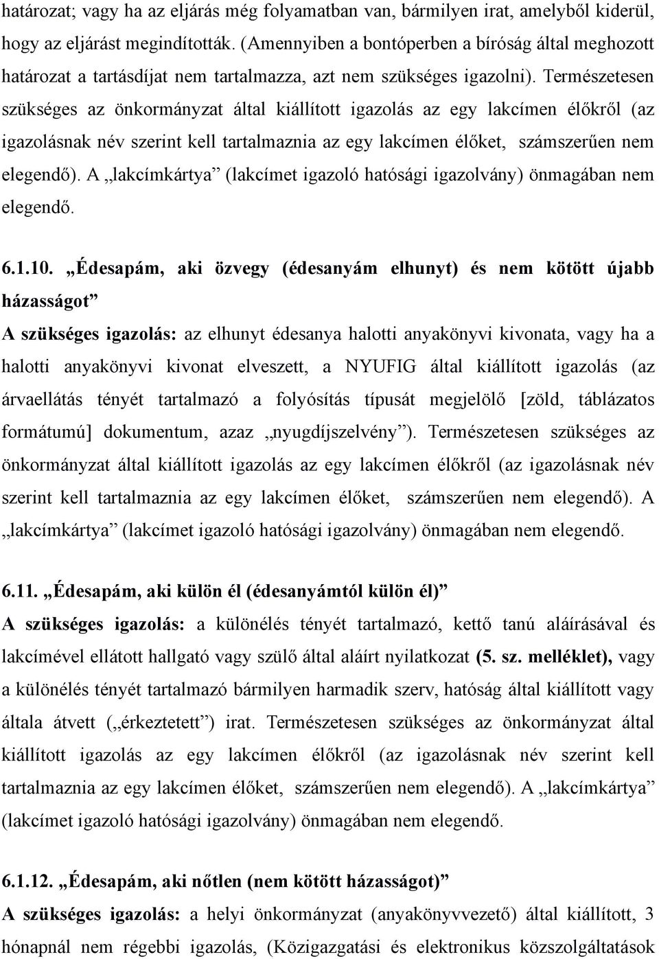 Természetesen szükséges az önkormányzat által kiállított igazolás az egy lakcímen élőkről (az igazolásnak név szerint kell tartalmaznia az egy lakcímen élőket, számszerűen nem elegendő).