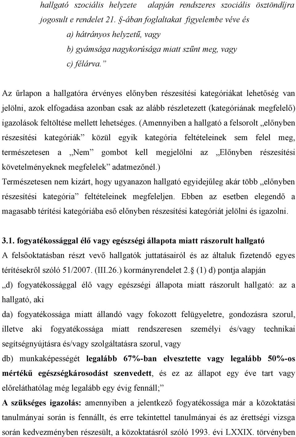 Az űrlapon a hallgatóra érvényes előnyben részesítési kategóriákat lehetőség van jelölni, azok elfogadása azonban csak az alább részletezett (kategóriának megfelelő) igazolások feltöltése mellett