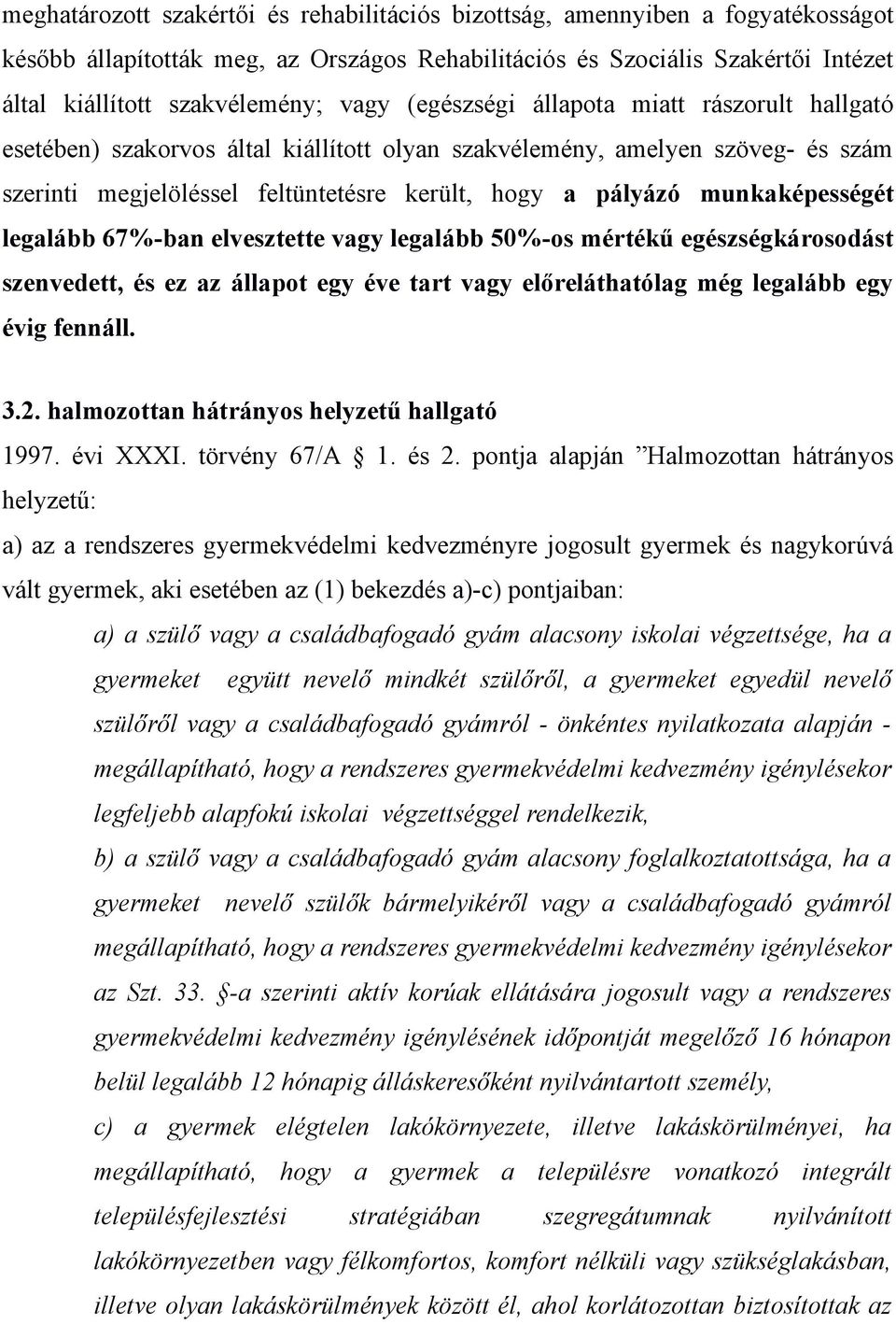 munkaképességét legalább 67%-ban elvesztette vagy legalább 50%-os mértékű egészségkárosodást szenvedett, és ez az állapot egy éve tart vagy előreláthatólag még legalább egy évig fennáll. 3.2.