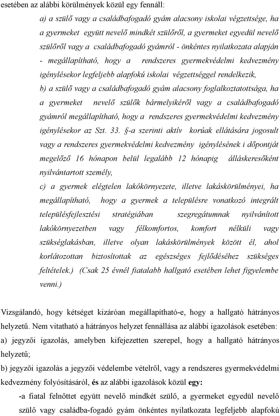 rendelkezik, b) a szülő vagy a családbafogadó gyám alacsony foglalkoztatottsága, ha a gyermeket nevelő szülők bármelyikéről vagy a családbafogadó gyámról megállapítható, hogy a rendszeres