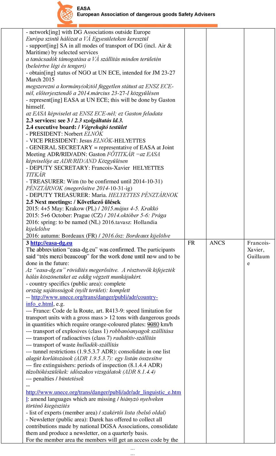 megszerezni a kormány(ok)tól független státust az ENSZ ECEnél, előterjesztendő a 2014.március 2327I közgyűlésen represent[ing] EASA at UN ECE; this will be done by Gaston himself.