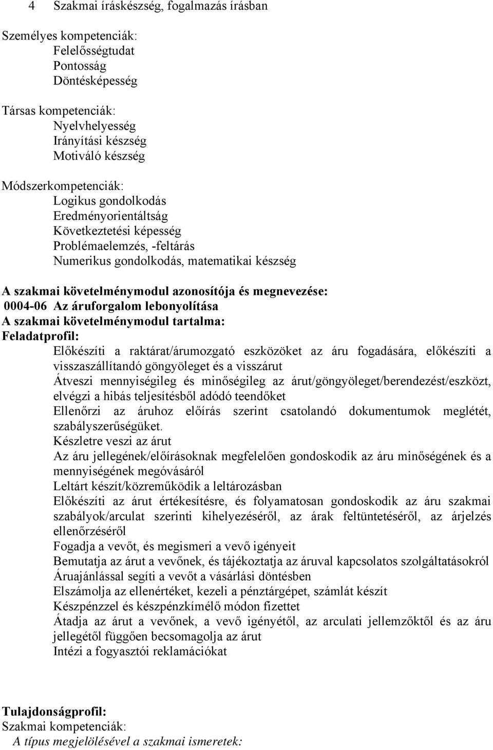 Az áruforgalom lebonyolítása A szakmai követelménymodul tartalma: Feladatprofil: Előkészíti a raktárat/árumozgató eszközöket az áru fogadására, előkészíti a visszaszállítandó göngyöleget és a