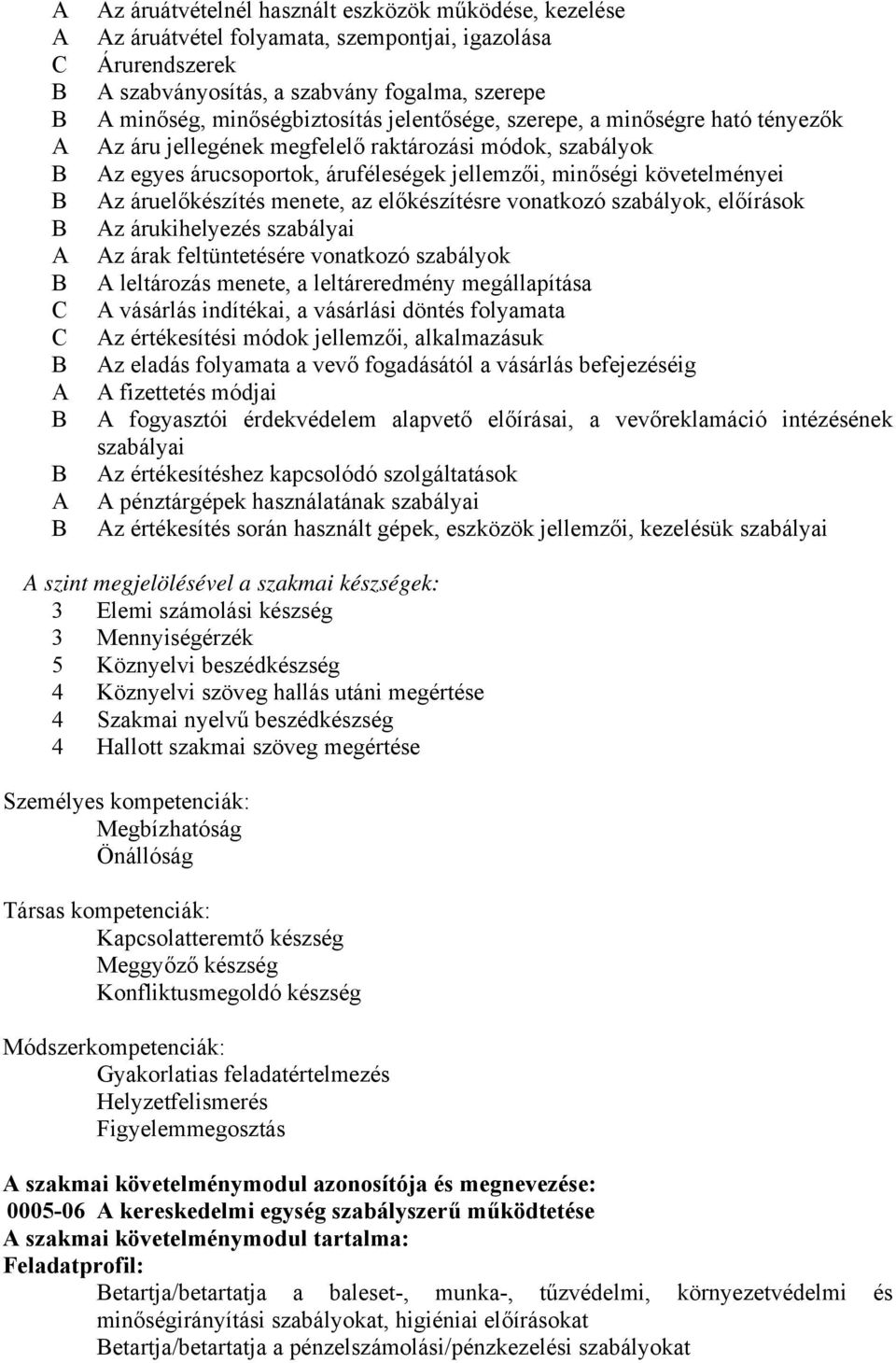 Az áruelőkészítés menete, az előkészítésre vonatkozó szabályok, előírások B Az árukihelyezés szabályai A Az árak feltüntetésére vonatkozó szabályok B A leltározás menete, a leltáreredmény