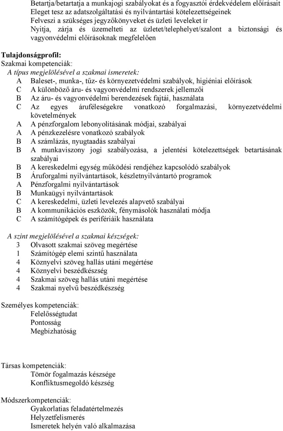 szakmai ismeretek: A Baleset-, munka-, tűz- és környezetvédelmi szabályok, higiéniai előírások C A különböző áru- és vagyonvédelmi rendszerek jellemzői B Az áru- és vagyonvédelmi berendezések fajtái,