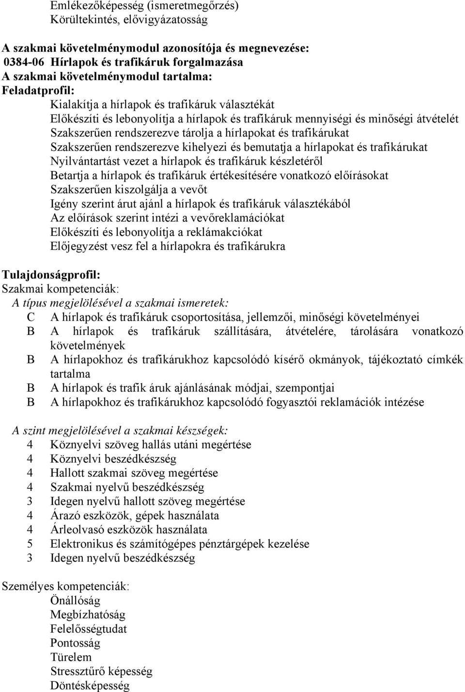 hírlapokat és trafikárukat Szakszerűen rendszerezve kihelyezi és bemutatja a hírlapokat és trafikárukat Nyilvántartást vezet a hírlapok és trafikáruk készletéről Betartja a hírlapok és trafikáruk