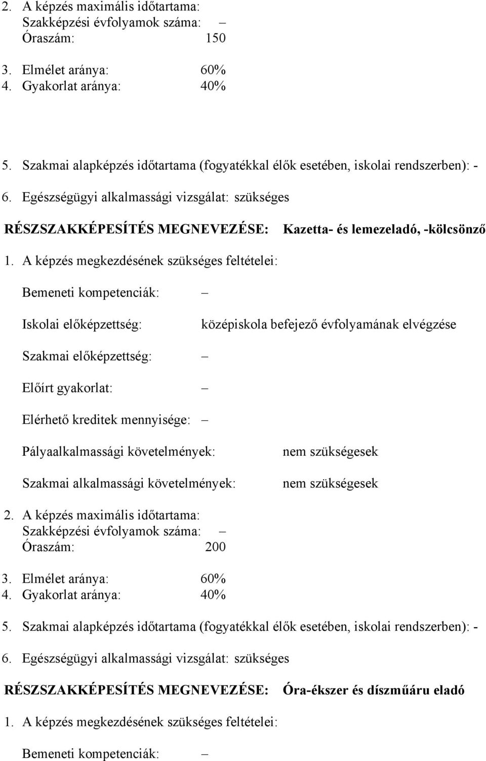 A képzés megkezdésének szükséges feltételei: Bemeneti kompetenciák: Iskolai előképzettség: középiskola befejező évfolyamának elvégzése Szakmai előképzettség: Előírt gyakorlat: Elérhető kreditek