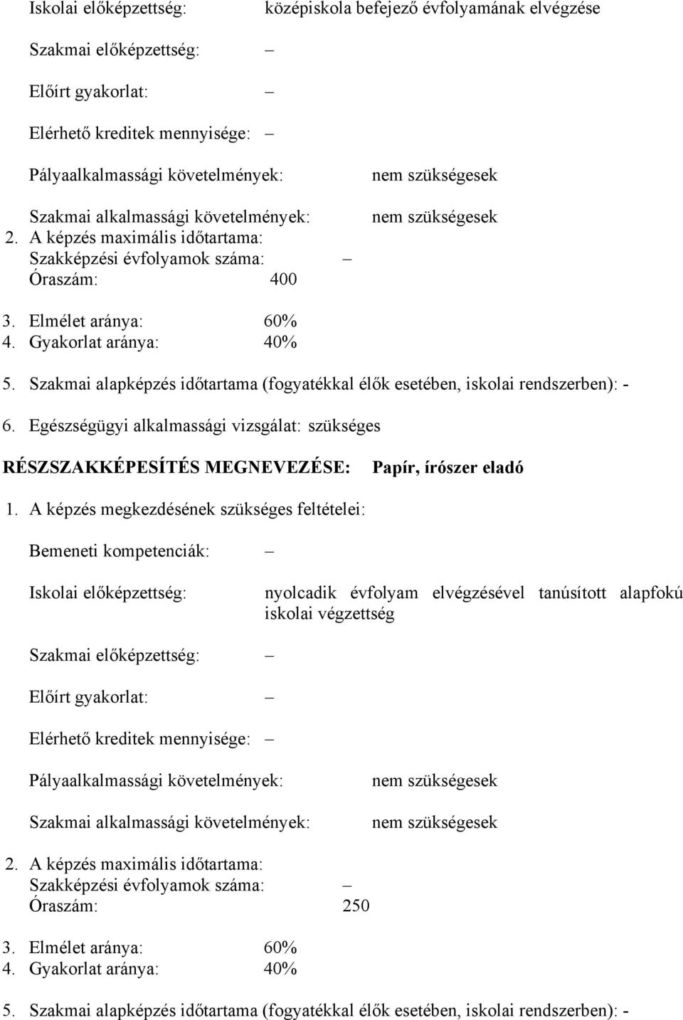 Szakmai alapképzés időtartama (fogyatékkal élők esetében, iskolai rendszerben): - 6. Egészségügyi alkalmassági vizsgálat: szükséges RÉSZSZAKKÉPESÍTÉS MEGNEVEZÉSE: Papír, írószer eladó 1.