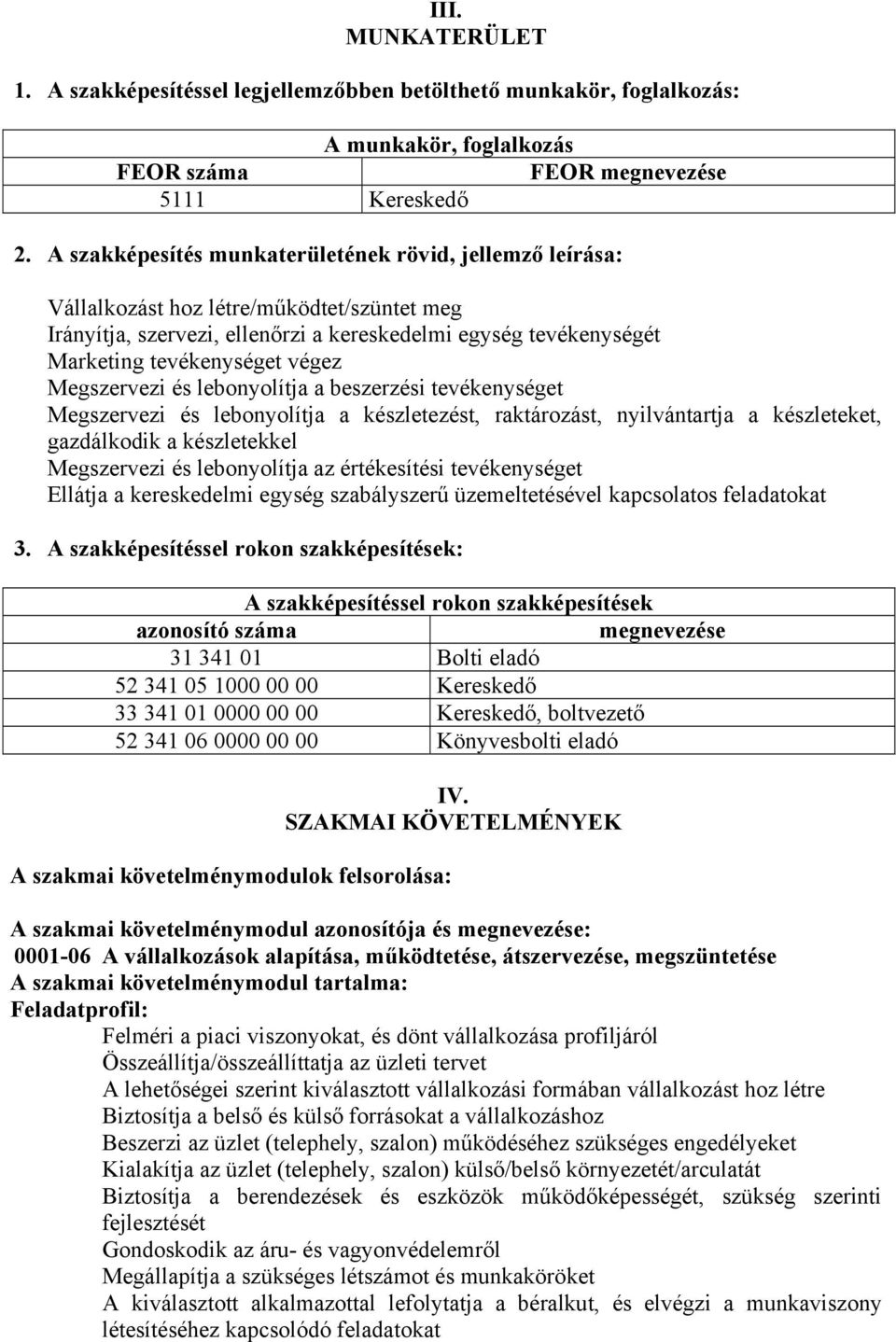 Megszervezi és lebonyolítja a beszerzési tevékenységet Megszervezi és lebonyolítja a készletezést, raktározást, nyilvántartja a készleteket, gazdálkodik a készletekkel Megszervezi és lebonyolítja az