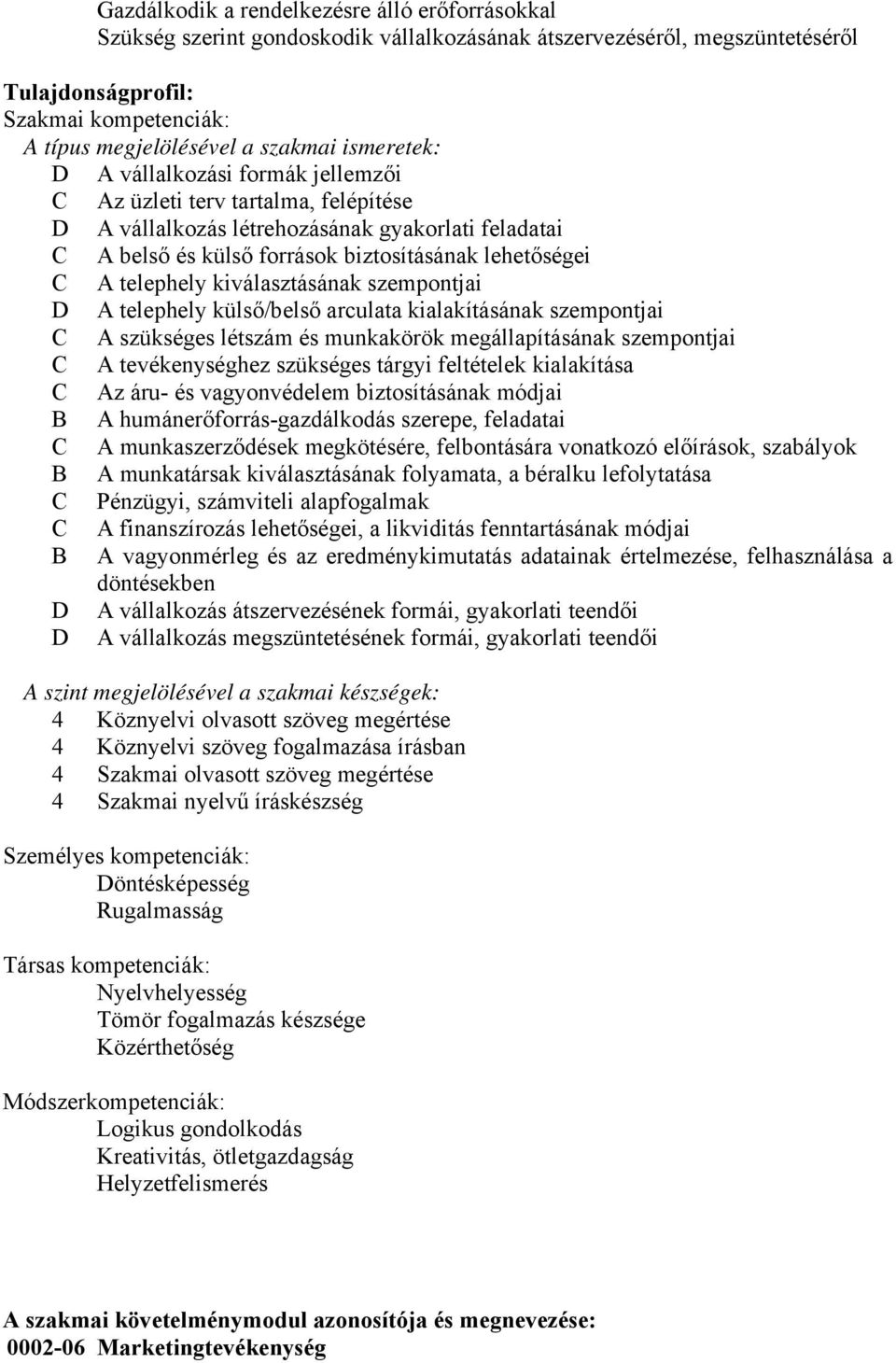 telephely kiválasztásának szempontjai D A telephely külső/belső arculata kialakításának szempontjai C A szükséges létszám és munkakörök megállapításának szempontjai C A tevékenységhez szükséges