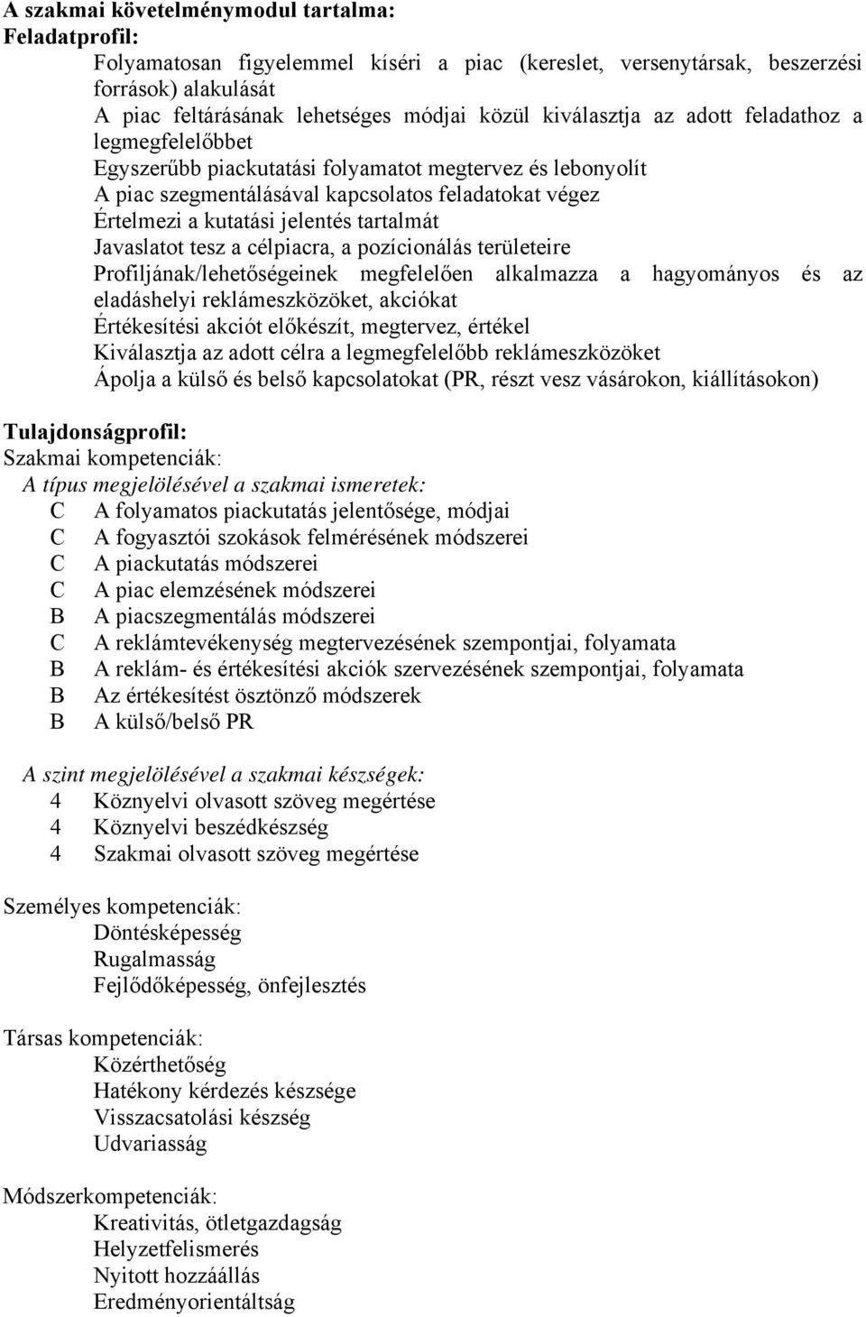 tartalmát Javaslatot tesz a célpiacra, a pozícionálás területeire Profiljának/lehetőségeinek megfelelően alkalmazza a hagyományos és az eladáshelyi reklámeszközöket, akciókat Értékesítési akciót