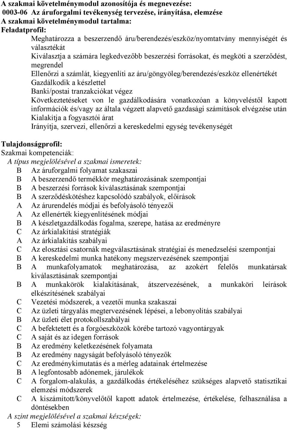 az áru/göngyöleg/berendezés/eszköz ellenértékét Gazdálkodik a készlettel Banki/postai tranzakciókat végez Következtetéseket von le gazdálkodására vonatkozóan a könyveléstől kapott információk és/vagy