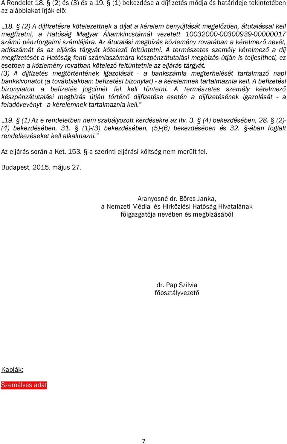 számlájára. Az átutalási megbízás közlemény rovatában a kérelmező nevét, adószámát és az eljárás tárgyát kötelező feltüntetni.