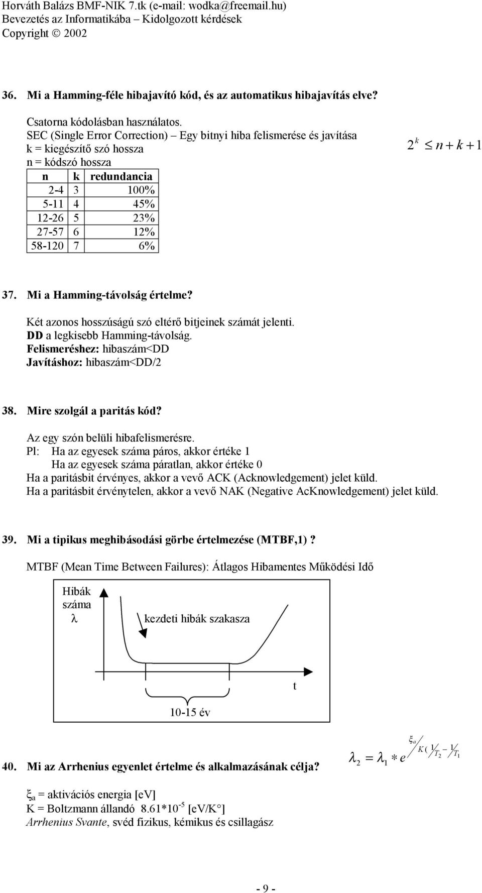 +1 37. Mi a Hamming-távolság értelme? Két azonos hosszúságú szó eltérő bitjeinek számát jelenti. DD a legkisebb Hamming-távolság. Felismeréshez: hibaszám<dd Javításhoz: hibaszám<dd/2 38.