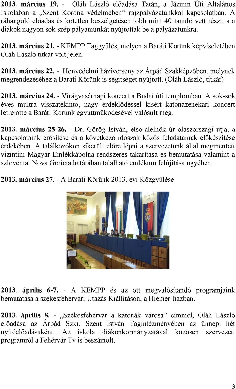 - KEMPP Taggyűlés, melyen a Baráti Körünk képviseletében Oláh László titkár volt jelen. 2013. március 22.