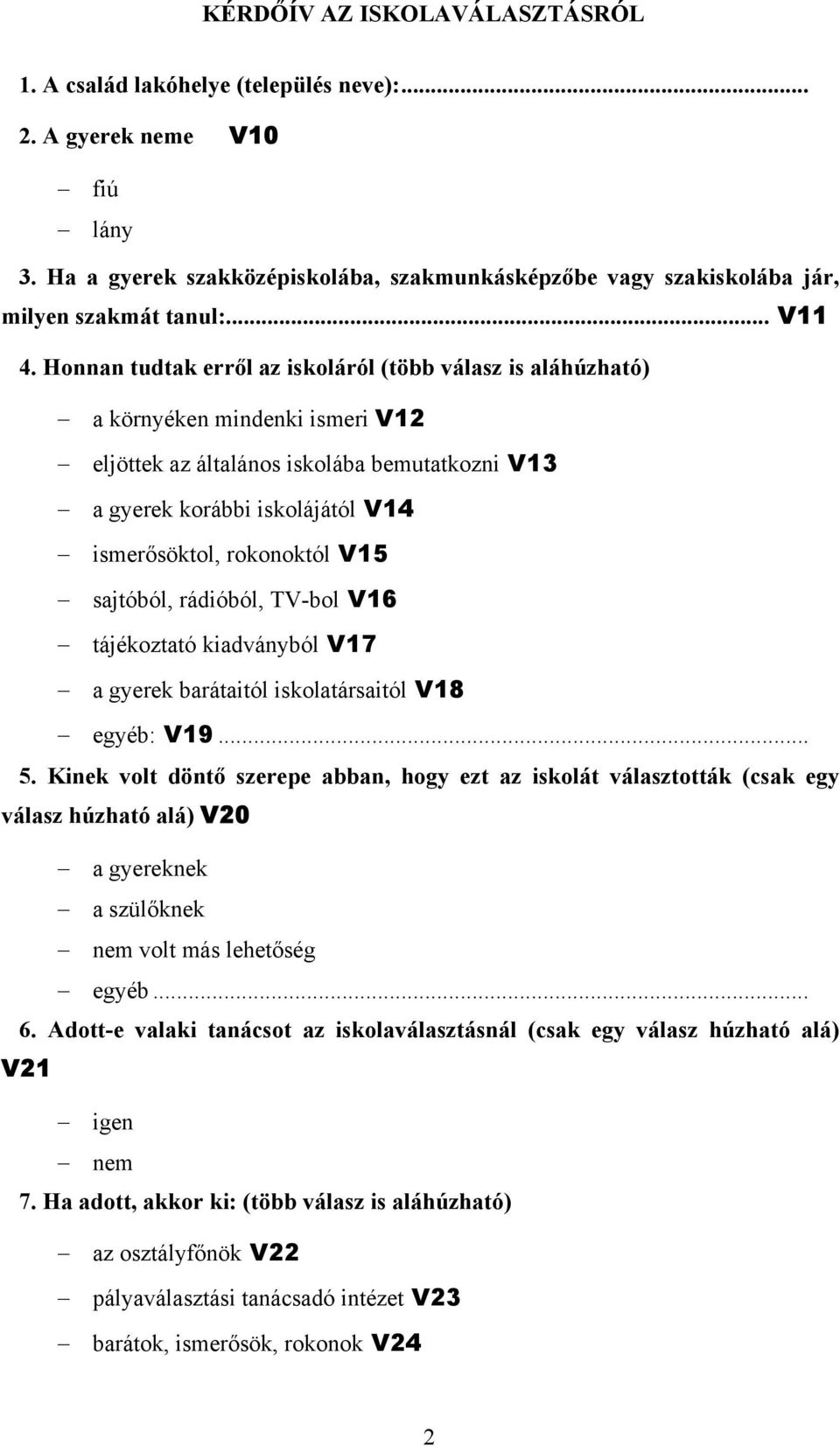 Honnan tudtak erről az iskoláról (több válasz is aláhúzható) a környéken mindenki ismeri V12 eljöttek az általános iskolába bemutatkozni V13 a gyerek korábbi iskolájától V14 ismerősöktol, rokonoktól