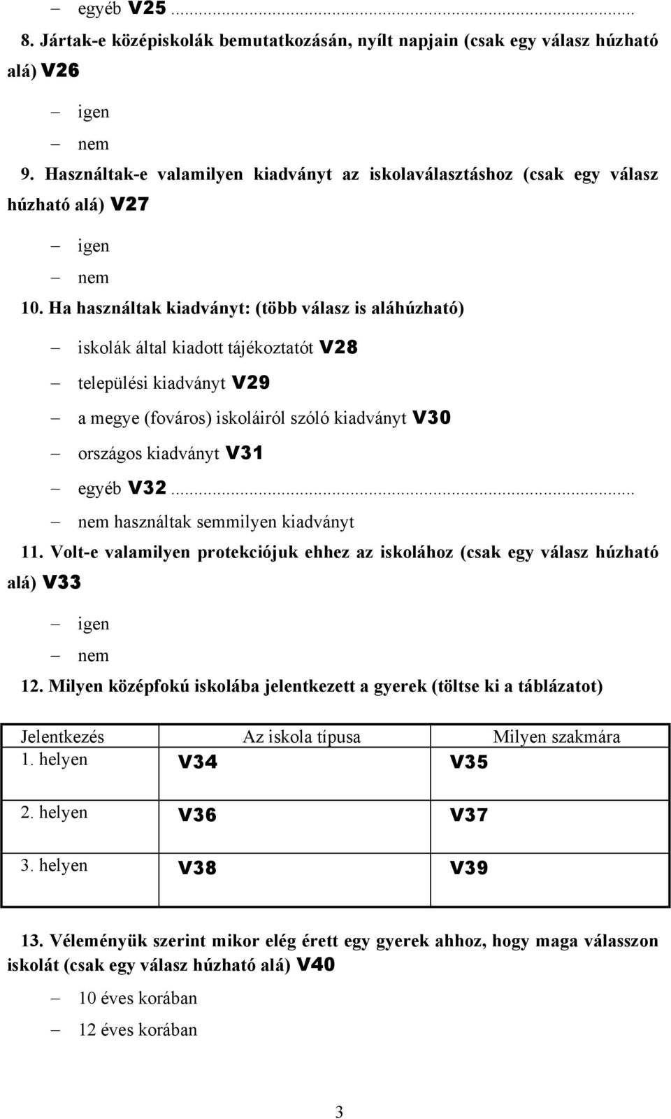 .. használtak semmilyen kiadványt 11. Volt-e valamilyen protekciójuk ehhez az iskolához (csak egy válasz húzható alá) V33 12.