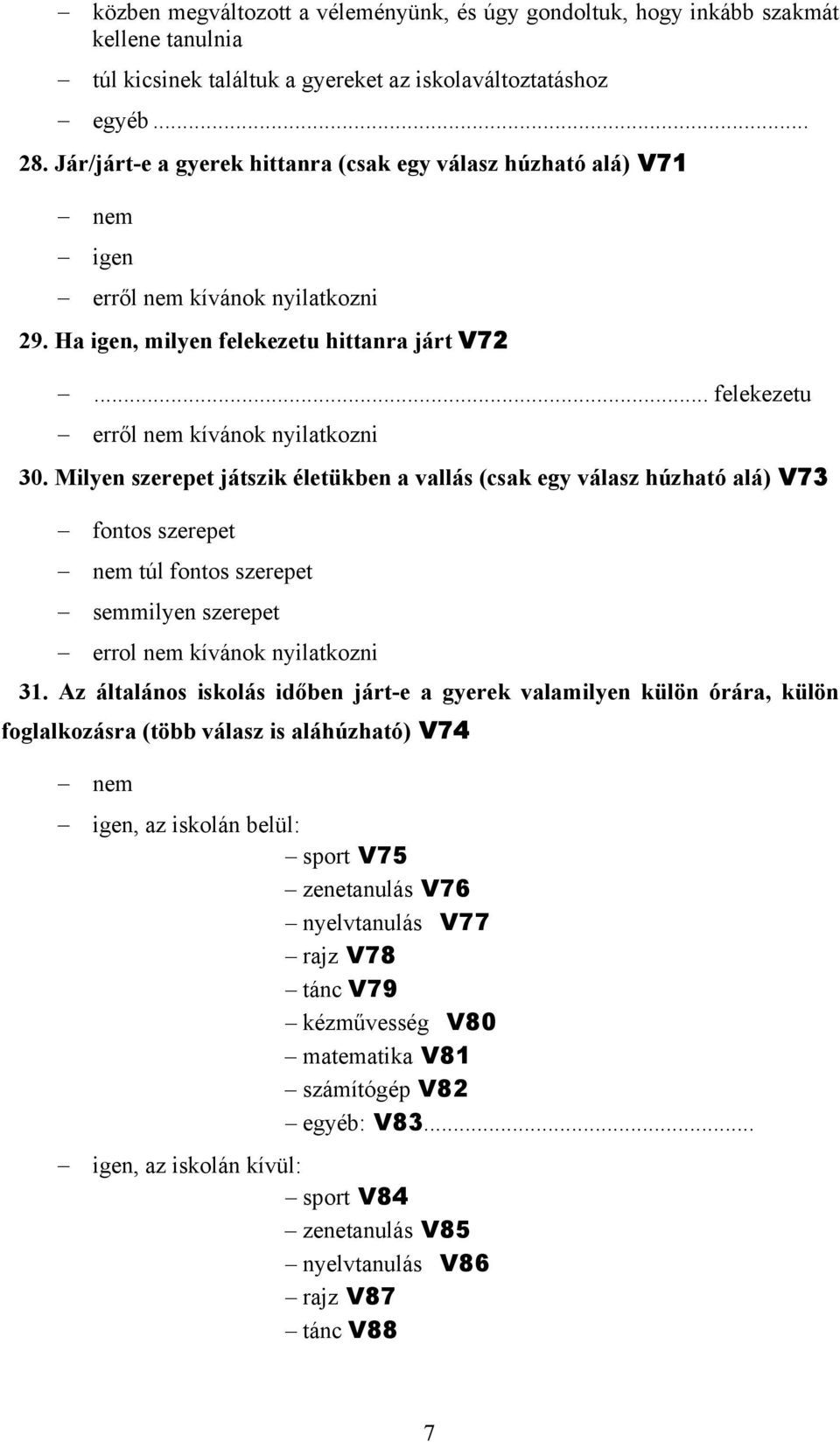 Milyen szerepet játszik életükben a vallás (csak egy válasz húzható alá) V73 fontos szerepet túl fontos szerepet semmilyen szerepet errol nem kívánok nyilatkozni 31.