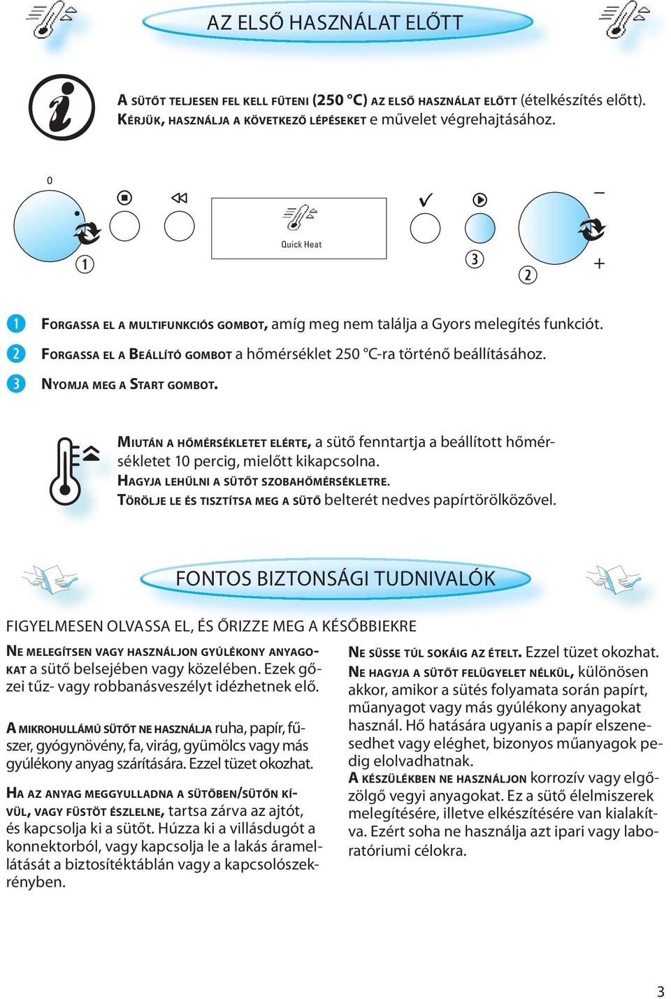 MIUTÁN A HŐMÉRSÉKLETET ELÉRTE, a sütő fenntartja a beállított hőmérsékletet 10 percig, mielőtt kikapcsolna. HAGYJA LEHŰLNI A SÜTŐT SZOBAHŐMÉRSÉKLETRE.