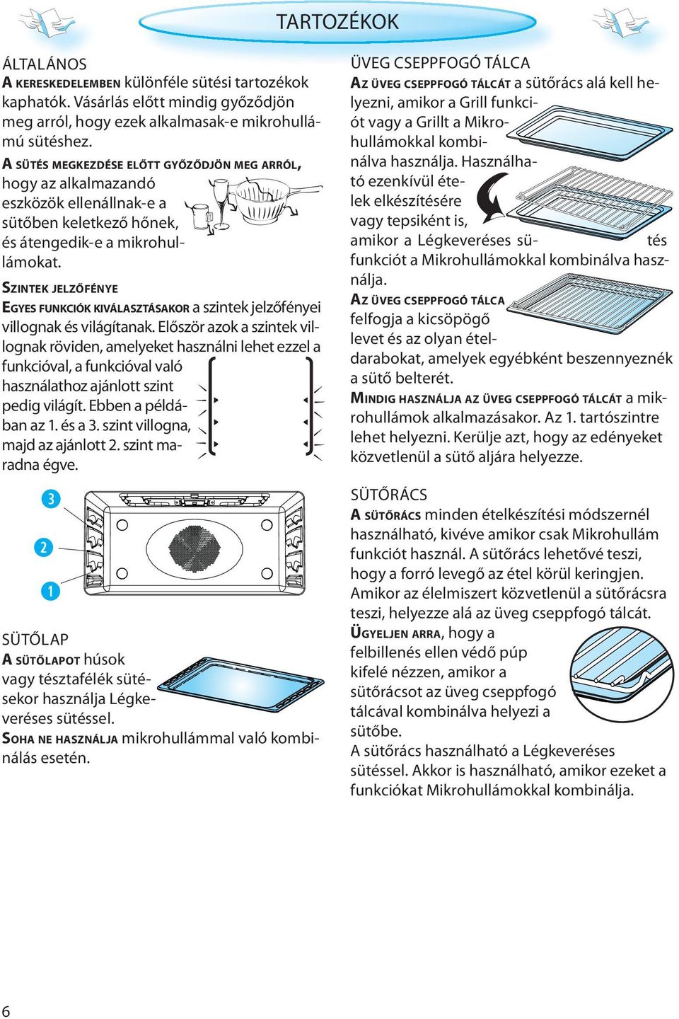 SZINTEK JELZŐFÉNYE EGYES FUNKCIÓK KIVÁLASZTÁSAKOR a szintek jelzőfényei villognak és világítanak.