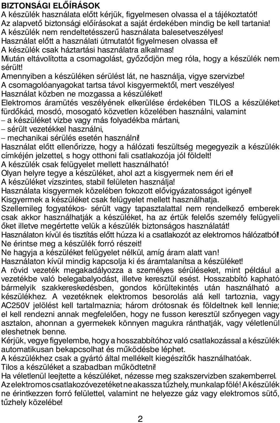 Miután eltávolította a csomagolást, győződjön meg róla, hogy a készülék nem sérült! Amennyiben a készüléken sérülést lát, ne használja, vigye szervizbe!