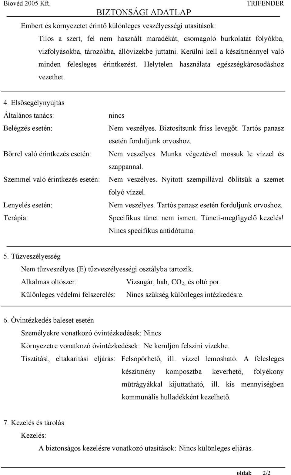 Els segélynyújtás Általános tanács: Belégzés esetén: B rrel való érintkezés esetén: Szemmel való érintkezés esetén: Lenyelés esetén: Terápia: nincs Nem veszélyes. Biztosítsunk friss leveg t.