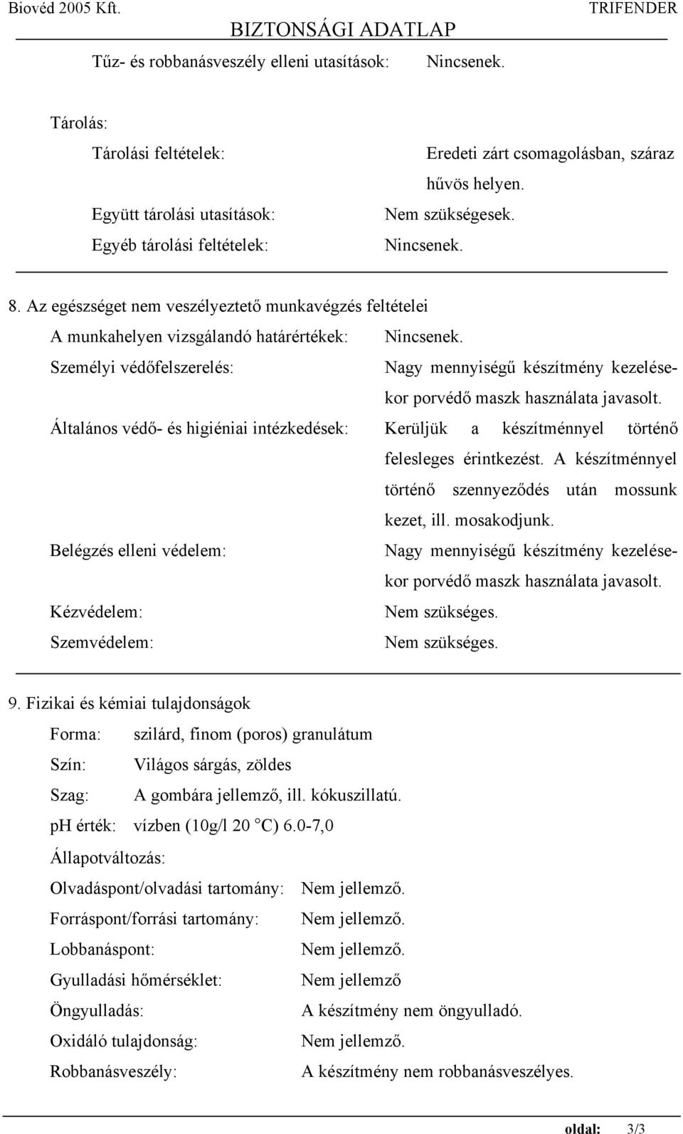 Személyi véd felszerelés: Nagy mennyiség készítmény kezelésekor porvéd maszk használata javasolt. Általános véd - és higiéniai intézkedések: Kerüljük a készítménnyel történ felesleges érintkezést.