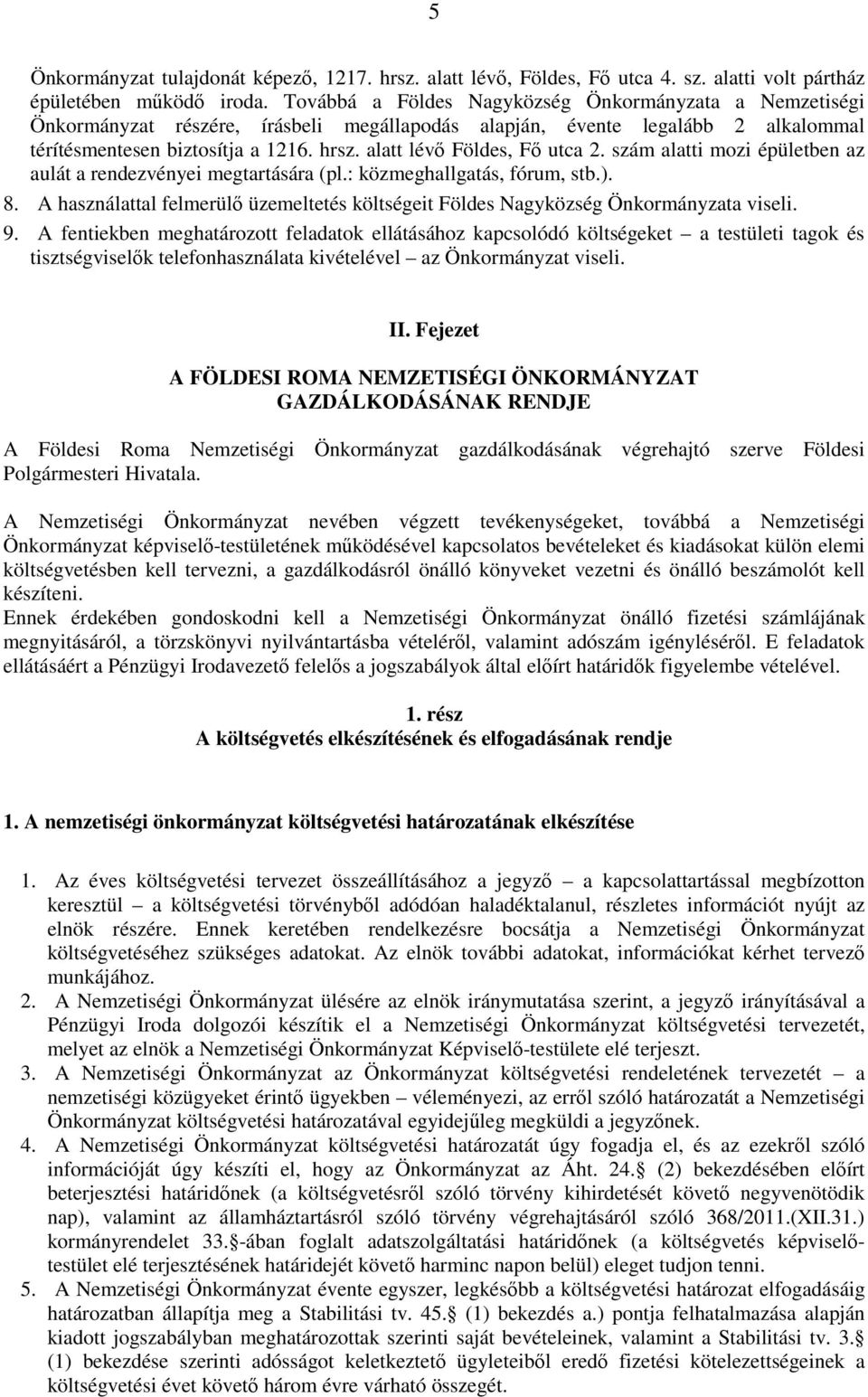 alatt lévő Földes, Fő utca 2. szám alatti mozi épületben az aulát a rendezvényei megtartására (pl.: közmeghallgatás, fórum, stb.). 8.