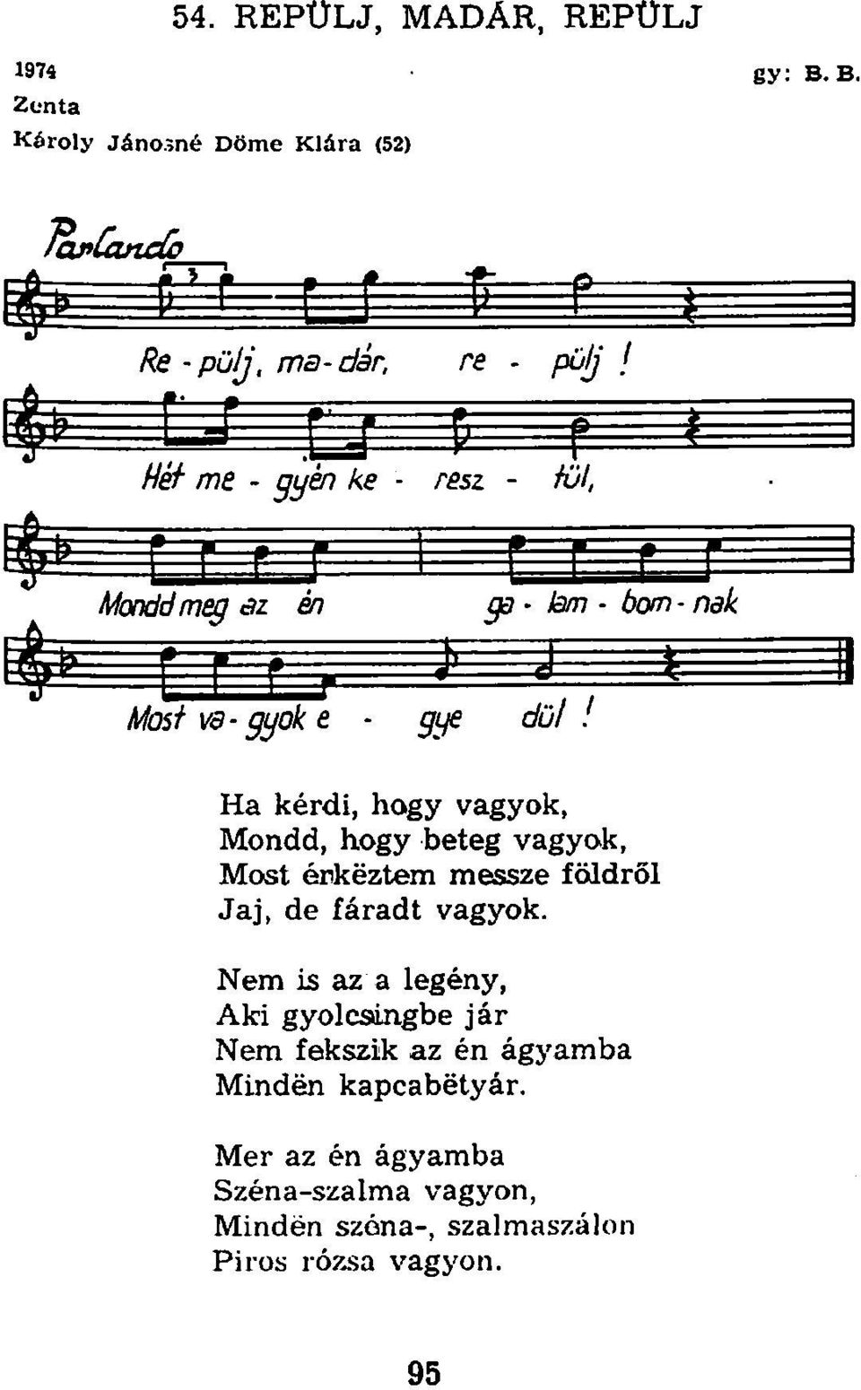 hogy vagyok, Mondd, hogy beteg vagyok, Most érkeztem messze földről Jaj, de fáradt vagyok.