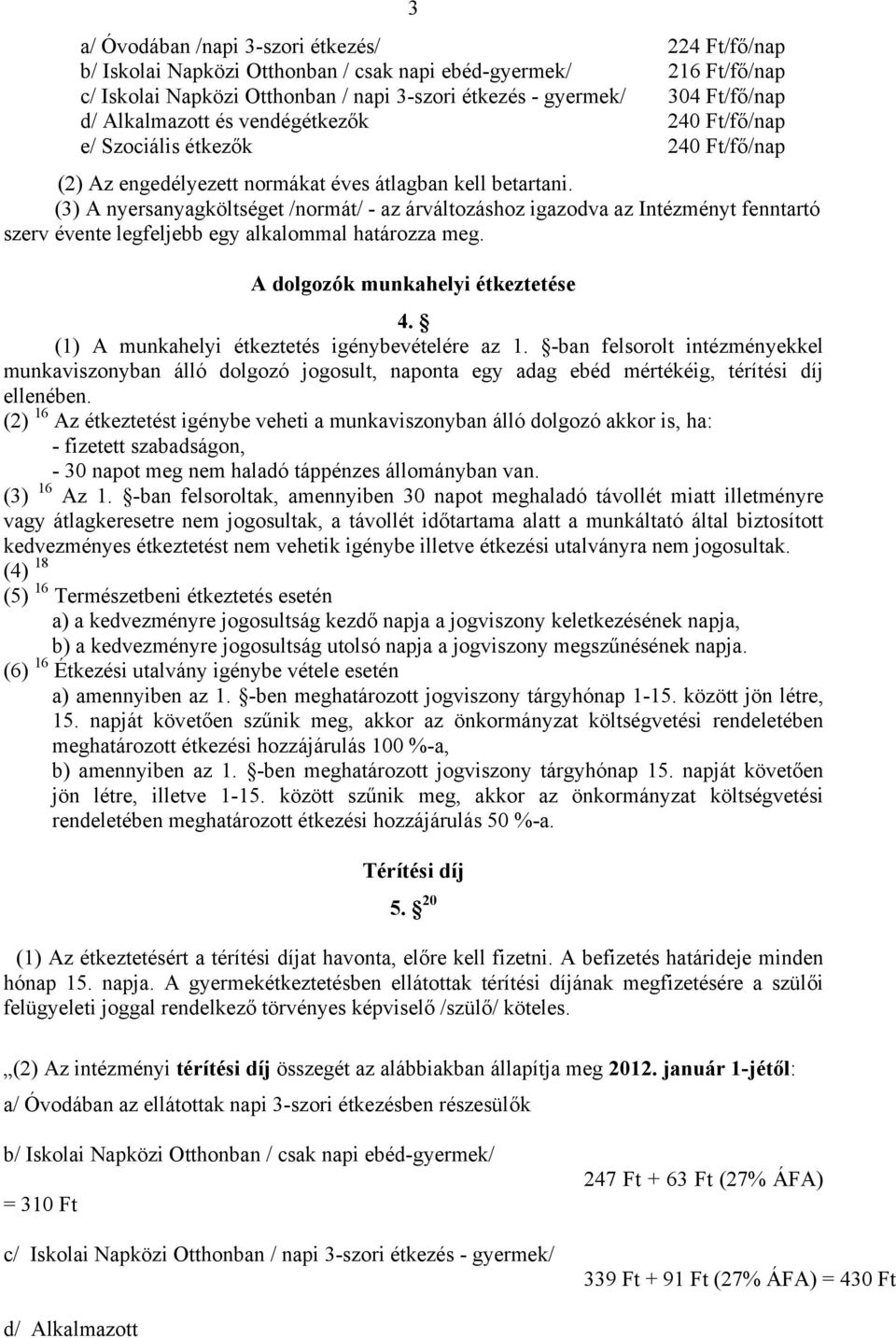 (3) A nyersanyagköltséget /normát/ - az árváltozáshoz igazodva az Intézményt fenntartó szerv évente legfeljebb egy alkalommal határozza meg. A dolgozók munkahelyi étkeztetése 4.