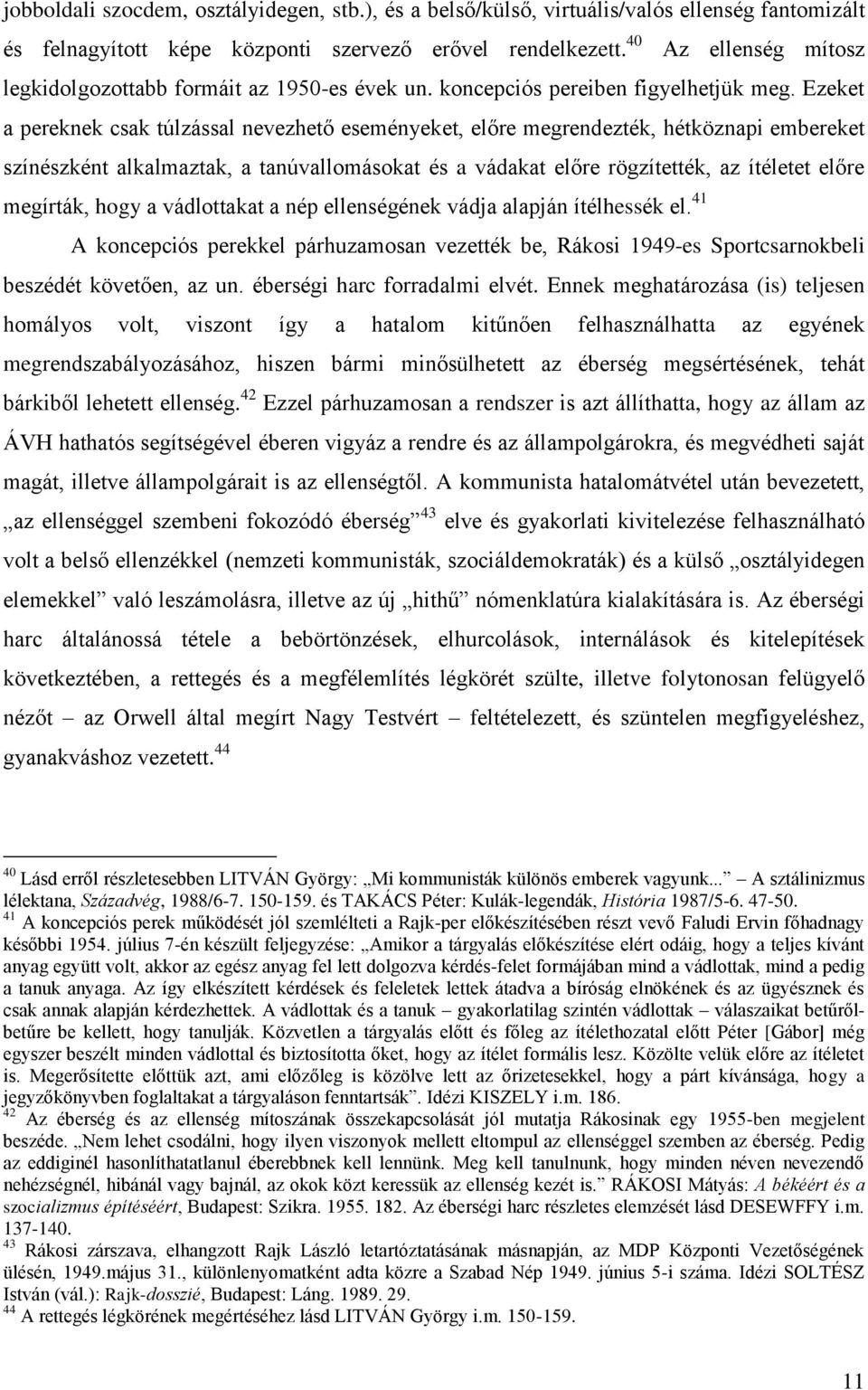 Ezeket a pereknek csak túlzással nevezhető eseményeket, előre megrendezték, hétköznapi embereket színészként alkalmaztak, a tanúvallomásokat és a vádakat előre rögzítették, az ítéletet előre
