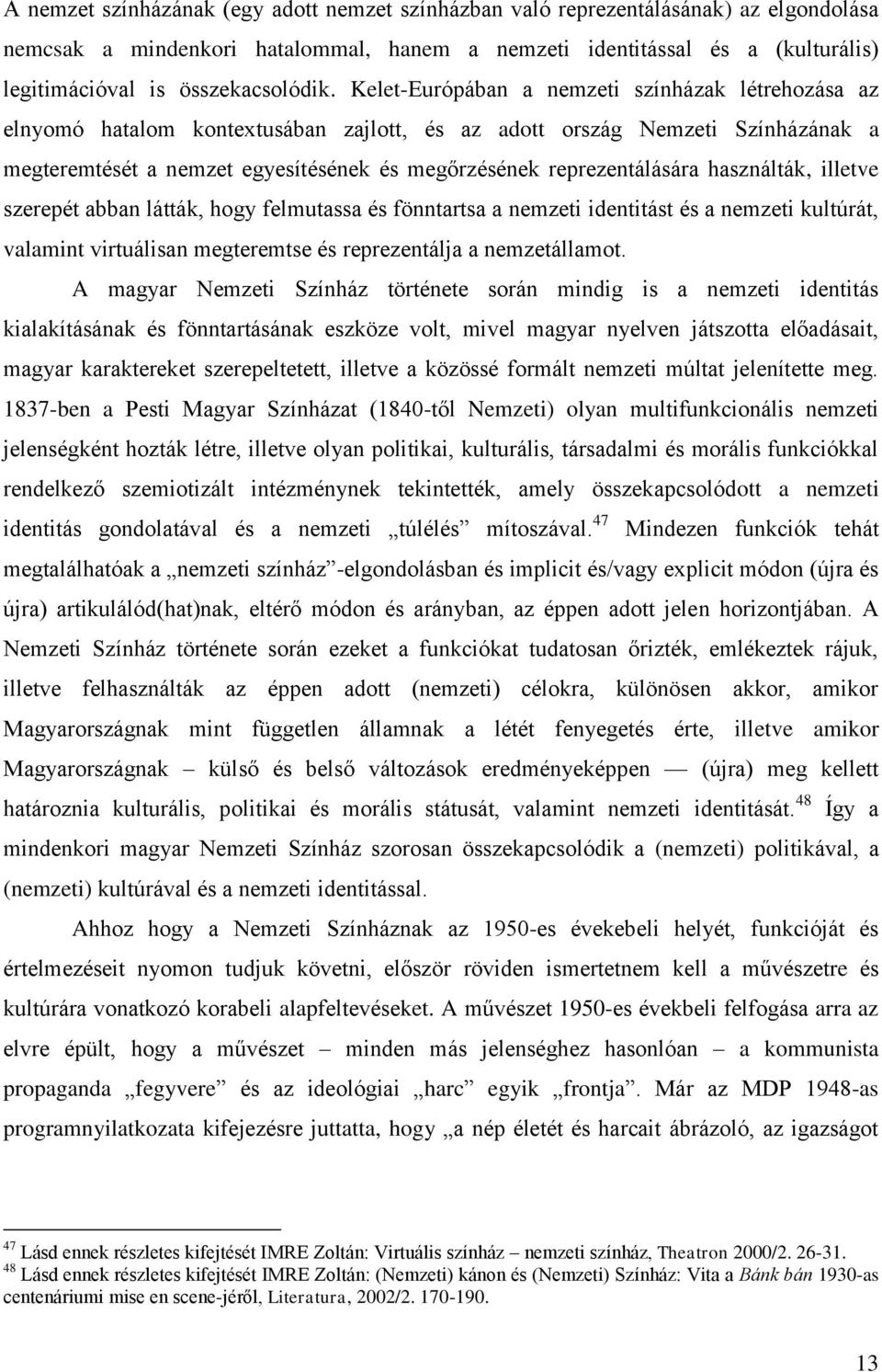 Kelet-Európában a nemzeti színházak létrehozása az elnyomó hatalom kontextusában zajlott, és az adott ország Nemzeti Színházának a megteremtését a nemzet egyesítésének és megőrzésének