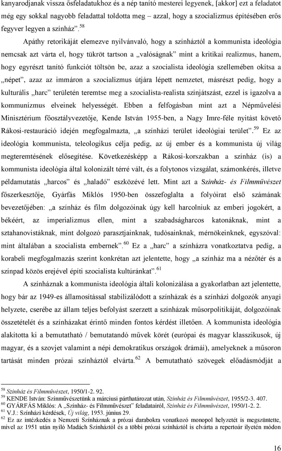 58 Apáthy retorikáját elemezve nyilvánvaló, hogy a színháztól a kommunista ideológia nemcsak azt várta el, hogy tükröt tartson a valóságnak mint a kritikai realizmus, hanem, hogy egyrészt tanító