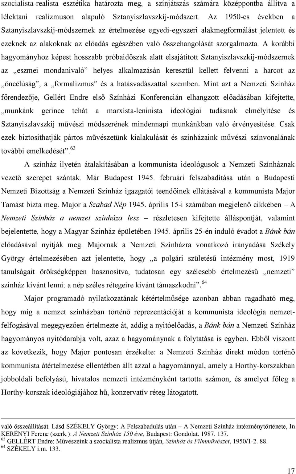 A korábbi hagyományhoz képest hosszabb próbaidőszak alatt elsajátított Sztanyiszlavszkij-módszernek az eszmei mondanivaló helyes alkalmazásán keresztül kellett felvenni a harcot az öncélúság, a