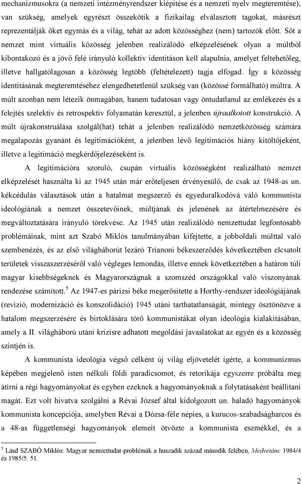 Sőt a nemzet mint virtuális közösség jelenben realizálódó elképzelésének olyan a múltból kibontakozó és a jövő felé irányuló kollektív identitáson kell alapulnia, amelyet feltehetőleg, illetve