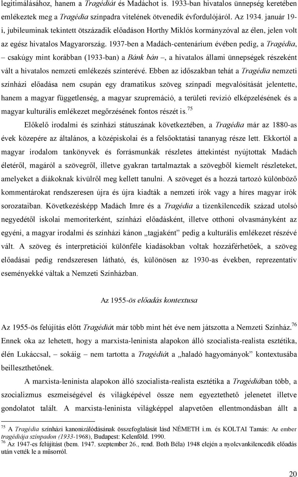 1937-ben a Madách-centenárium évében pedig, a Tragédia, csakúgy mint korábban (1933-ban) a Bánk bán, a hivatalos állami ünnepségek részeként vált a hivatalos nemzeti emlékezés színterévé.