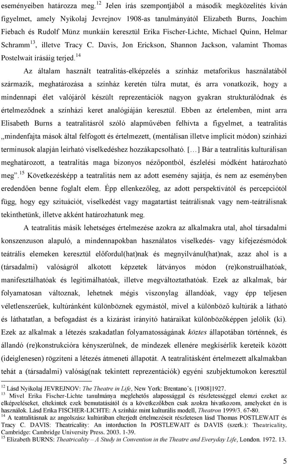 Fischer-Lichte, Michael Quinn, Helmar Schramm 13, illetve Tracy C. Davis, Jon Erickson, Shannon Jackson, valamint Thomas Postelwait írásáig terjed.