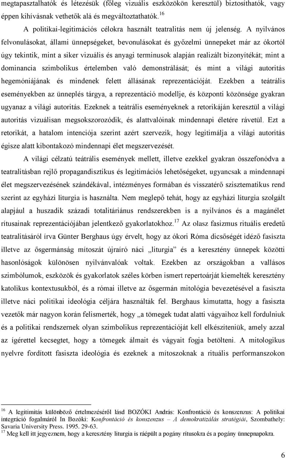 A nyilvános felvonulásokat, állami ünnepségeket, bevonulásokat és győzelmi ünnepeket már az ókortól úgy tekintik, mint a siker vizuális és anyagi terminusok alapján realizált bizonyítékát; mint a