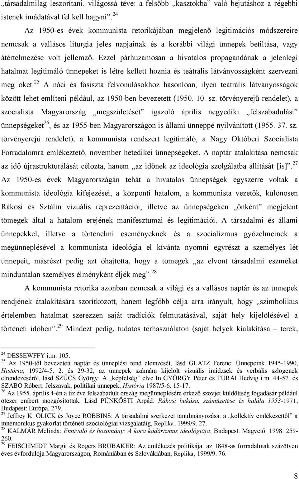 Ezzel párhuzamosan a hivatalos propagandának a jelenlegi hatalmat legitimáló ünnepeket is létre kellett hoznia és teátrális látványosságként szervezni meg őket.