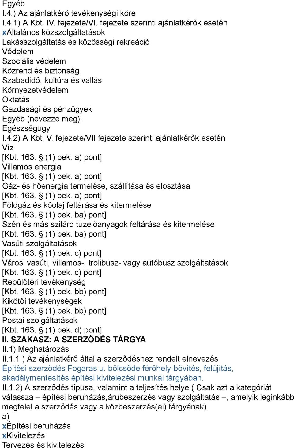 Környezetvédelem Oktatás Gazdasági és pénzügyek Egyéb (nevezze meg): Egészségügy I.4.2) A Kbt. V. fejezete/vii fejezete szerinti ajánlatkérők esetén Víz [Kbt. 163. (1) bek.