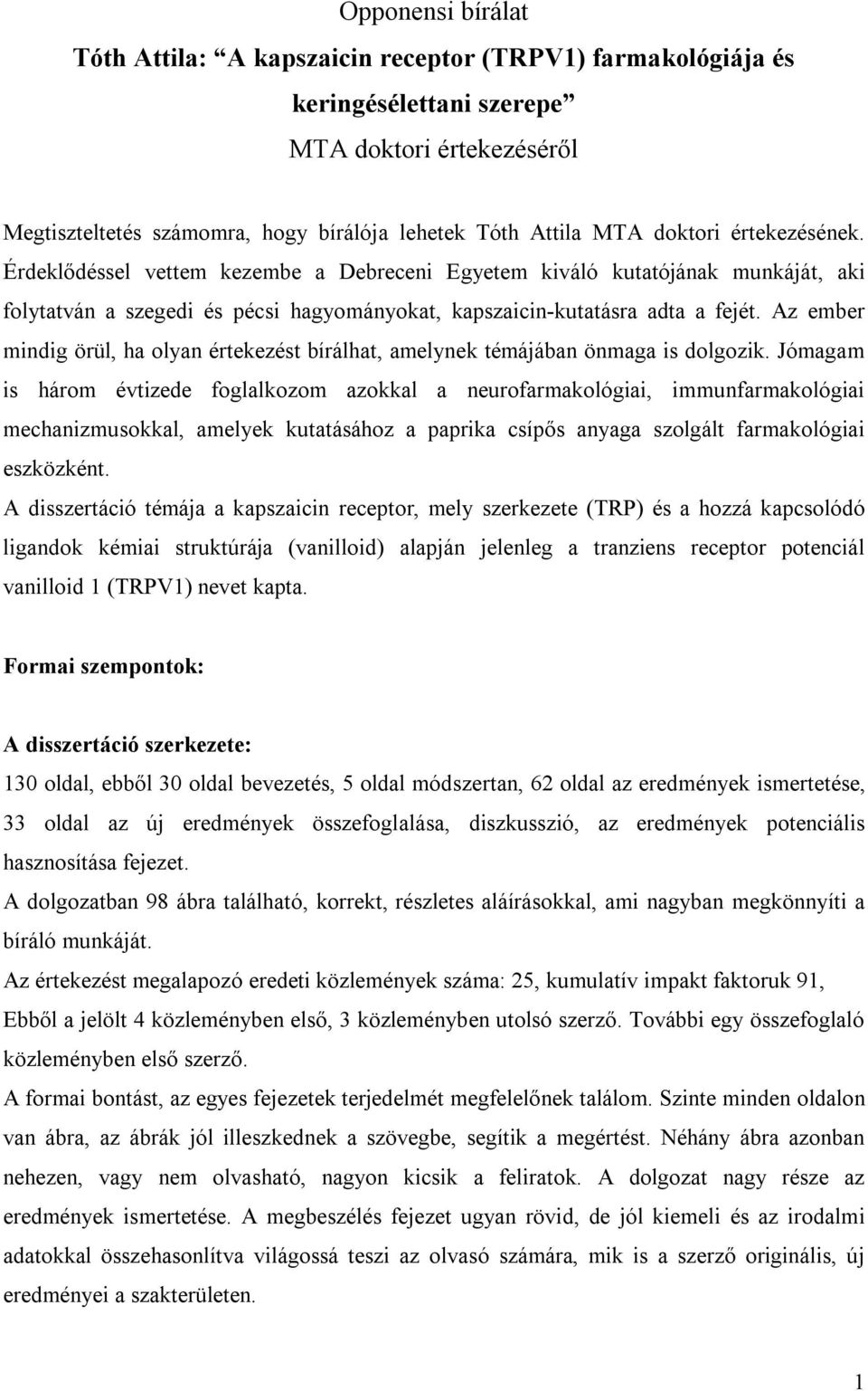 Az ember mindig örül, ha olyan értekezést bírálhat, amelynek témájában önmaga is dolgozik.