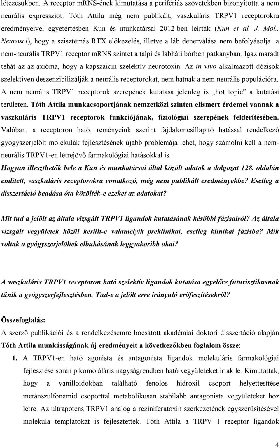 . Neurosci), hogy a szisztémás RTX előkezelés, illetve a láb denerválása nem befolyásolja a nem-neurális TRPV1 receptor mrns szintet a talpi és lábháti bőrben patkányban.