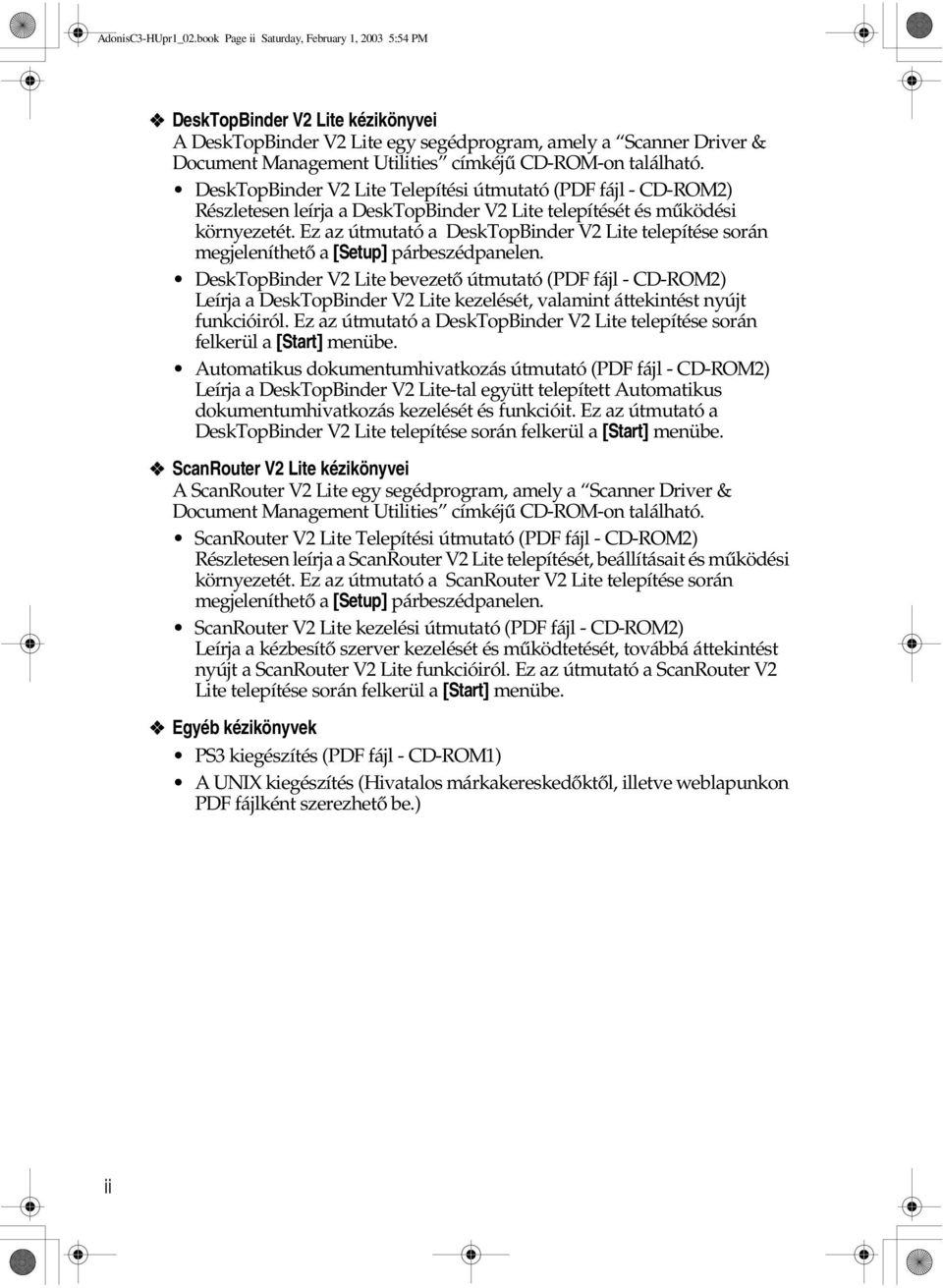 található. DeskTopBinder V Lite Telepítési útmutató (PDF fájl - CD-ROM) Részletesen leírja a DeskTopBinder V Lite telepítését és mûködési környezetét.