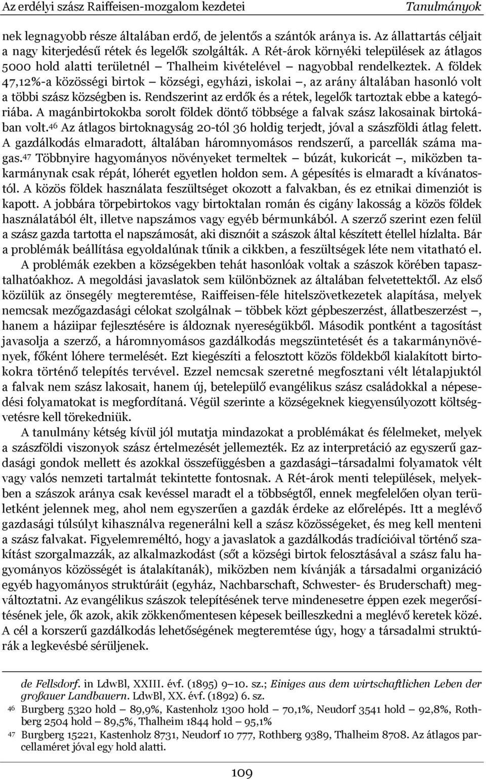 A földek 47,12%-a közösségi birtok községi, egyházi, iskolai, az arány általában hasonló volt a többi szász községben is. Rendszerint az erdők és a rétek, legelők tartoztak ebbe a kategóriába.