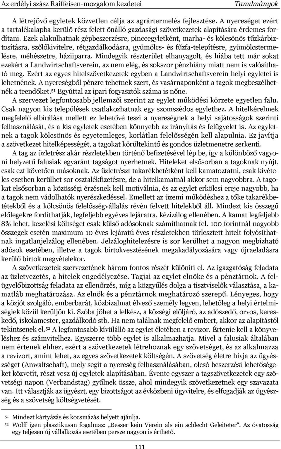 Ezek alakulhatnak gépbeszerzésre, pinceegyletként, marha- és kölcsönös tűzkárbiztosításra, szőlőkivitelre, rétgazdálkodásra, gyümölcs- és fűzfa-telepítésre, gyümölcstermelésre, méhészetre, háziiparra.
