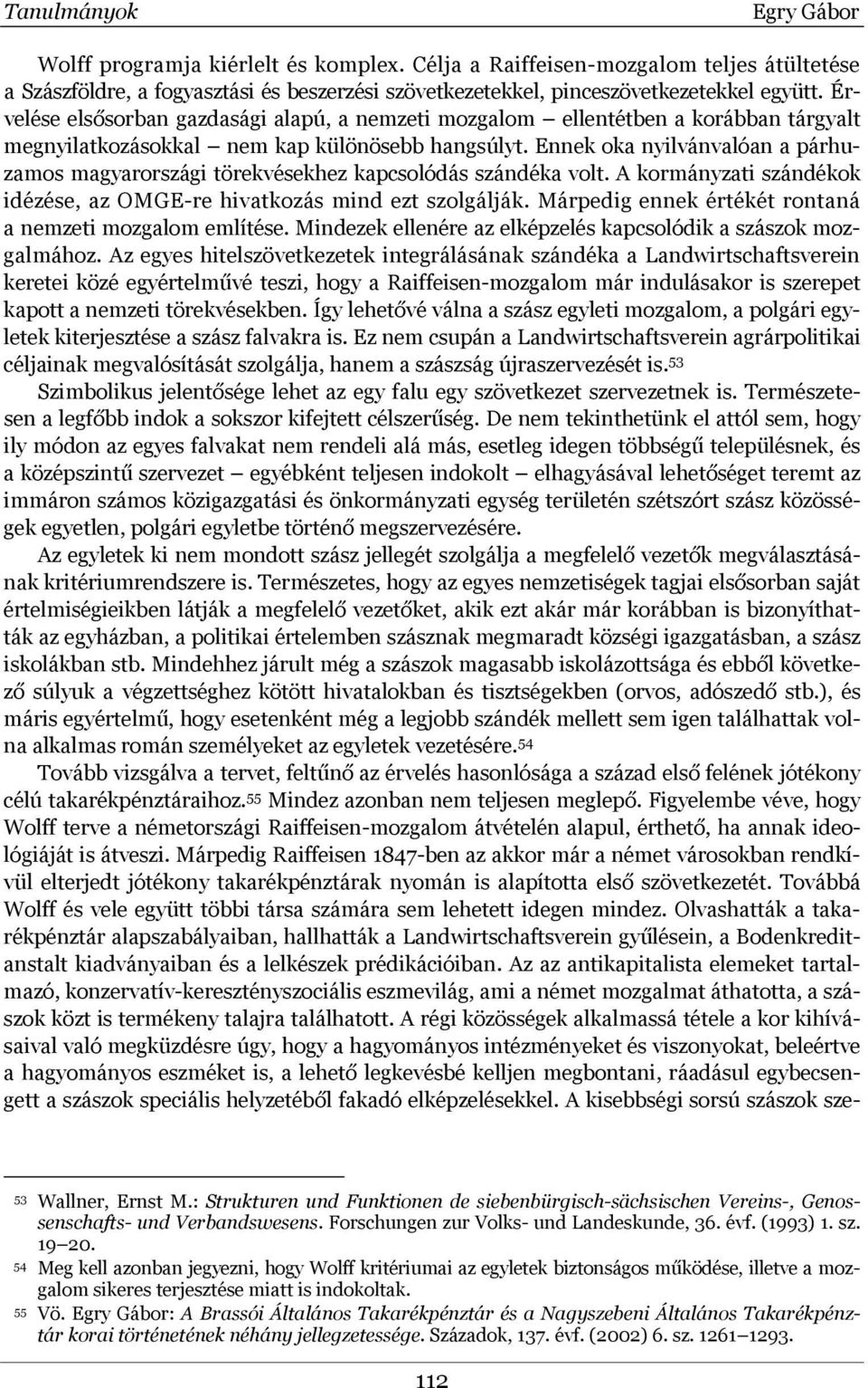 Ennek oka nyilvánvalóan a párhuzamos magyarországi törekvésekhez kapcsolódás szándéka volt. A kormányzati szándékok idézése, az OMGE-re hivatkozás mind ezt szolgálják.