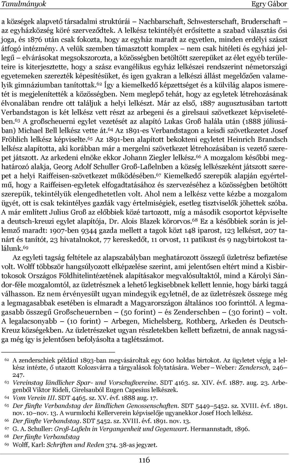 A velük szemben támasztott komplex nem csak hitéleti és egyházi jellegű elvárásokat megsokszorozta, a közösségben betöltött szerepüket az élet egyéb területeire is kiterjesztette, hogy a szász