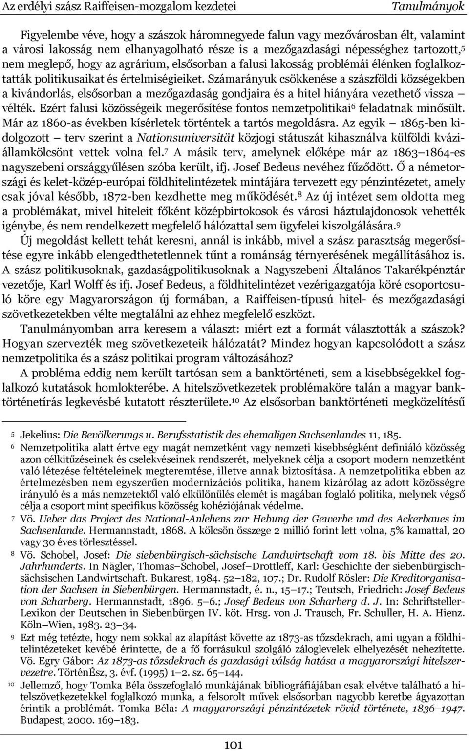 Számarányuk csökkenése a szászföldi községekben a kivándorlás, elsősorban a mezőgazdaság gondjaira és a hitel hiányára vezethető vissza vélték.